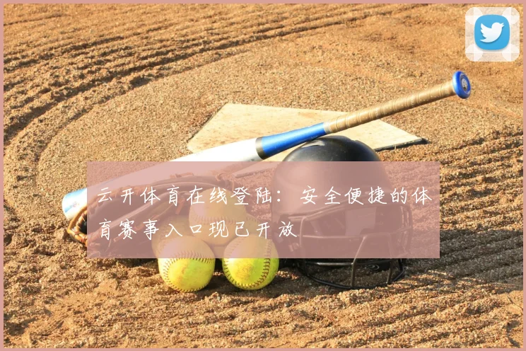 云开体育在线登陆：安全便捷的体育赛事入口现已开放