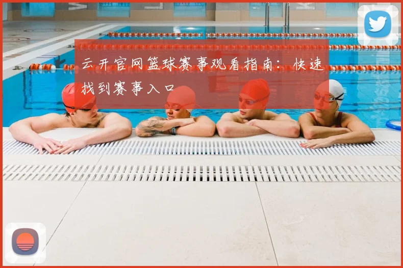 云开官网篮球赛事观看指南：快速找到赛事入口