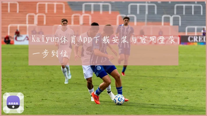 Kaiyun体育App下载安装与官网登录一步到位